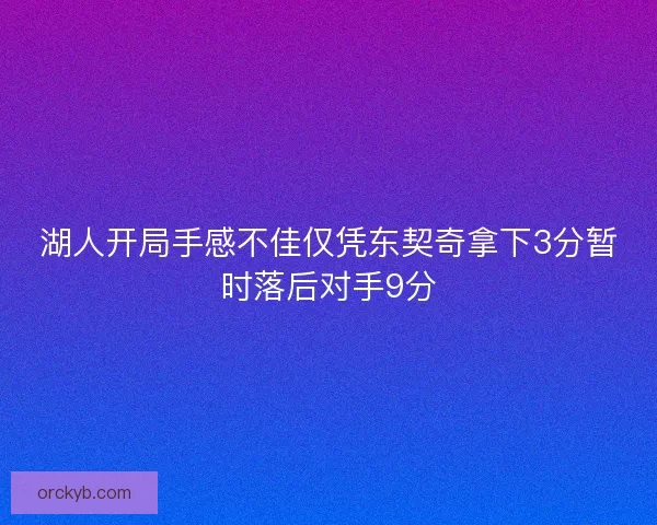 湖人开局手感不佳仅凭东契奇拿下3分暂时落后对手9分