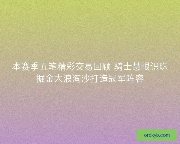 本赛季五笔精彩交易回顾 骑士慧眼识珠掘金大浪淘沙打造冠军阵容